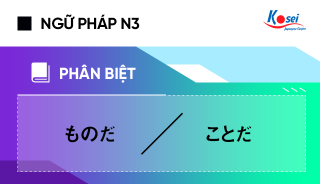 Phân Biệt Ngữ Pháp N3 ものだ Và ことだ